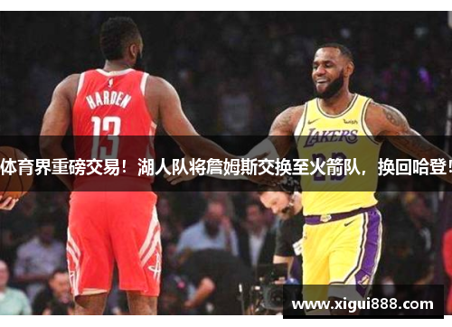 体育界重磅交易！湖人队将詹姆斯交换至火箭队，换回哈登！