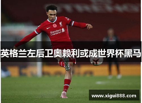 英格兰左后卫奥赖利或成世界杯黑马